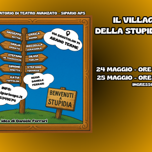 SPETTACOLO DI FINE CORSO LABORATORIO TEATRO AVANZATO - IL VILLAGGIO DELLA STUPIDITà - 25 MAGGIO